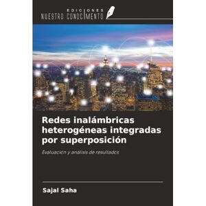Saha, Sajal Redes inalámbricas heterogéneas integradas por superposición: Evaluación y análisis de resultados Saha, Sajal Redes inalámbricas heterogéneas integradas por superposición: Evaluación y análisis de resultados