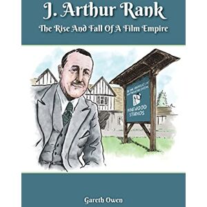 Owen, Gareth J. Arthur Rank The Rise and Fall of His Film Empire Owen, Gareth J. Arthur Rank The Rise and Fall of His Film Empire