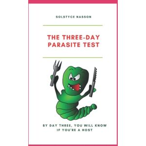 Nasson, Solstyce The Three-Day Parasite Test: By Day Three You Will Know If You''re a Host Nasson, Solstyce The Three-Day Parasite Test: By Day Three You Will Know If You''re a Host
