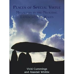 Cummings, Vicki Places of Special Virtue: Megaliths in the Neolithic landscapes of Wales: 16 (Cardiff Studies in Archaeology) Cummings, Vicki Places of Special Virtue: Megaliths in the Neolithic landscapes of Wales: 16 (Cardiff Studies in Archaeology)