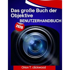 Orion Das große Buch der Objektive Benutzerhandbuch 2026: Eine Schritt-für-Schritt-Anleitung, die Ihnen hilft, jede Fertigkeit zu meistern, mit Expertentipps und Tricks für Anfänger und Senioren. Orion Das große Buch der Objektive Benutzerhandbuch 2026: Eine Schritt-für-Schritt-Anleitung, die Ihnen hilft, jede Fertigkeit zu meistern, mit Expertentipps und Tricks für Anfänger und Senioren.