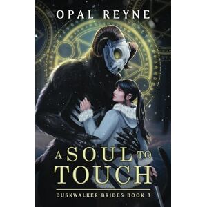 Reyne, Opal A Soul to Touch: Duskwalker Brides: Book Three Reyne, Opal A Soul to Touch: Duskwalker Brides: Book Three