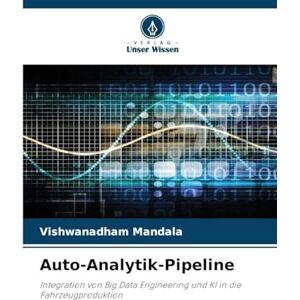 Mandala, Vishwanadham Auto-Analytik-Pipeline: Integration von Big Data Engineering und KI in die Fahrzeugproduktion Mandala, Vishwanadham Auto-Analytik-Pipeline: Integration von Big Data Engineering und KI in die Fahrzeugproduktion