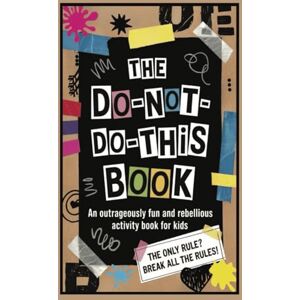 Publishing, Mill House The DO-NOT-DO-THIS Book: An Outrageously Fun and Rebellious Activity Book for Kids Publishing, Mill House The DO-NOT-DO-THIS Book: An Outrageously Fun and Rebellious Activity Book for Kids
