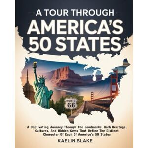 Blake, Kaelin A TOUR THROUGH AMERICA’S 50 STATES: A Captivating Journey Through The Landmarks, Rich Heritage, Cultures, And Hidden Gems That Define The Distinct Character Of Each Of America's 50 States Blake, Kaelin A TOUR THROUGH AMERICA’S 50 STATES: A Captivating Journey Through The Landmarks, Rich Heritage, Cultures, And Hidden Gems That Define The Distinct Character Of Each Of America's 50 States