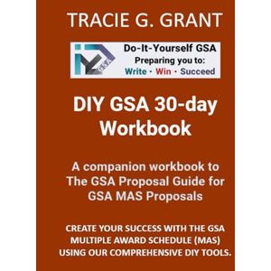 Grant, Tracie G. DIY GSA 30-day Workbook: A companion workbook to the GSA Proposal Guide Grant, Tracie G. DIY GSA 30-day Workbook: A companion workbook to the GSA Proposal Guide