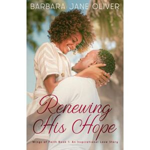 Oliver, Barbara Jane Renewing His Hope: Wings of Faith Book 1: An Inspirational Love Story (Wings of Faith Series) Oliver, Barbara Jane Renewing His Hope: Wings of Faith Book 1: An Inspirational Love Story (Wings of Faith Series)