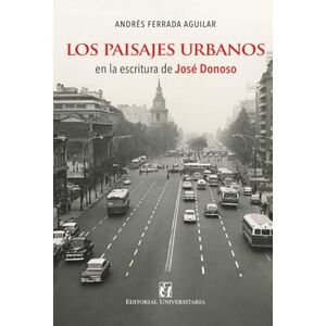 Ferrada Aguilar, Andrés Los paisajes urbanos en la escritura de José Donoso Ferrada Aguilar, Andrés Los paisajes urbanos en la escritura de José Donoso