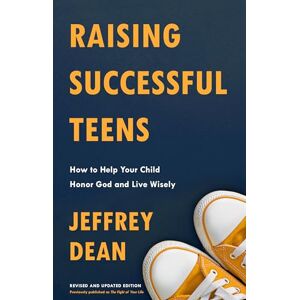Dean, Jeffrey Raising Successful Teens: How to Help Your Child Honor God and Live Wisely Dean, Jeffrey Raising Successful Teens: How to Help Your Child Honor God and Live Wisely