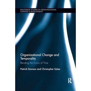 Dawson, Patrick Organizational Change and Temporality: Bending the Arrow of Time (Routledge Studies in Organizational Change & Development) Dawson, Patrick Organizational Change and Temporality: Bending the Arrow of Time (Routledge Studies in Organizational Change & Development)