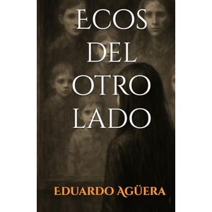 Agüera Villalobos, Eduardo Ecos del otro lado: (Novela terror) No todos los secretos descansan en paz. Ella sabe cómo ayudarlos. Lectores de 15 a 18 años. (NOVELAS DE TERROR) Agüera Villalobos, Eduardo Ecos del otro lado: (Novela terror) No todos los secretos descansan en paz. Ella sabe cómo ayudarlos. Lectores de 15 a 18 años. (NOVELAS DE TERROR)