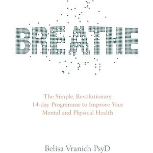 Vranich, Belisa Breathe: The Simple, Revolutionary 14-Day Programme To Improve Your Mental And Physical Health Vranich, Belisa Breathe: The Simple, Revolutionary 14-Day Programme To Improve Your Mental And Physical Health