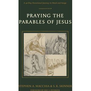 Steve A. Macchia Praying the Parables of Jesus: A 40-Day Devotional Journey in Word and Image Steve A. Macchia Praying the Parables of Jesus: A 40-Day Devotional Journey in Word and Image