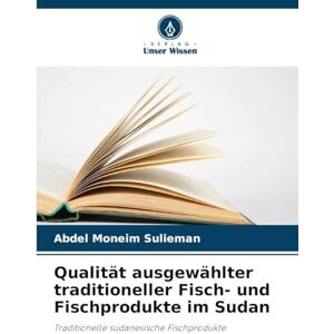 Sulieman, Abdel Moneim Qualität ausgewählter traditioneller Fisch- und Fischprodukte im Sudan: Traditionelle sudanesische Fischprodukte Sulieman, Abdel Moneim Qualität ausgewählter traditioneller Fisch- und Fischprodukte im Sudan: Traditionelle sudanesische Fischprodukte