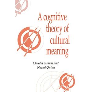 Strauss/Quinn Cognitive Theory Cultural Meaning: 9 (Publications of the Society for Psychological Anthropology, Series Number 9) Strauss/Quinn Cognitive Theory Cultural Meaning: 9 (Publications of the Society for Psychological Anthropology, Series Number 9)