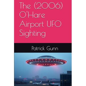 Gunn, Patrick The (2006) O'Hare Airport UFO Sighting Gunn, Patrick The (2006) O'Hare Airport UFO Sighting