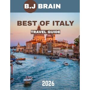 BRAIN, B.J BEST OF ITALY TRAVEL GUIDE 2026: Discover Italy’s Most Stunning Destinations, Rich History, and Authentic Experiences BRAIN, B.J BEST OF ITALY TRAVEL GUIDE 2026: Discover Italy’s Most Stunning Destinations, Rich History, and Authentic Experiences
