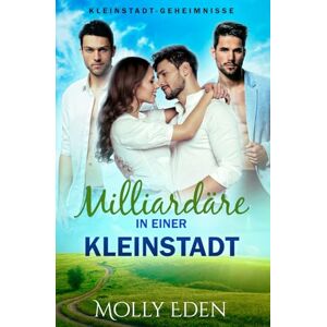 Eden, Molly Milliardäre in einer Kleinstadt (Kleinstadt-Geheimnisse) Eden, Molly Milliardäre in einer Kleinstadt (Kleinstadt-Geheimnisse)
