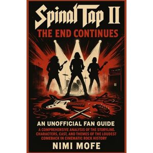 Mofe, Nimi Spinal Tap II: The End Continues – An Unofficial Fan Guide: A Comprehensive Analysis of the Storyline, Characters, Cast, and Themes of the Loudest Comeback in Cinematic Rock History Mofe, Nimi Spinal Tap II: The End Continues – An Unofficial Fan Guide: A Comprehensive Analysis of the Storyline, Characters, Cast, and Themes of the Loudest Comeback in Cinematic Rock History