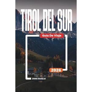 Douglas, Doris TIROL DEL SUR Guía de viaje 2026: Rutas de senderismo, estaciones de esquí y escapadas panorámicas a través de los Dolomitas Douglas, Doris TIROL DEL SUR Guía de viaje 2026: Rutas de senderismo, estaciones de esquí y escapadas panorámicas a través de los Dolomitas