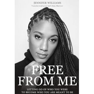 Williams, Jennifer Free From Me: Letting Go of Who You Were to Become Who You Are Meant to Be Williams, Jennifer Free From Me: Letting Go of Who You Were to Become Who You Are Meant to Be