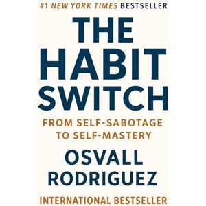 Rodriguez The Habit Switch: From Self-Sabotage to Self-Mastery: How Small Shifts in Identity and Routine Create Lasting Success Rodriguez The Habit Switch: From Self-Sabotage to Self-Mastery: How Small Shifts in Identity and Routine Create Lasting Success
