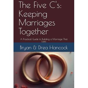 Hancock, Bryan The Five C's: Keeping Marriages Together: A Practical Guide to Building a Marriage That Lasts Hancock, Bryan The Five C's: Keeping Marriages Together: A Practical Guide to Building a Marriage That Lasts