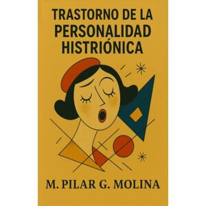 G. Molina, M. Pilar Trastorno de la Personalidad Histriónica: Manual de Psicopatología (Guía Clínica de los Trastornos de la Personalidad) G. Molina, M. Pilar Trastorno de la Personalidad Histriónica: Manual de Psicopatología (Guía Clínica de los Trastornos de la Personalidad)