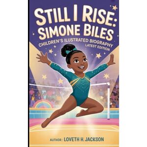 Jackson STILL I RISE: SIMONE BILES: CHILDREN ILLUSTRATED BIOGRAPHY Jackson STILL I RISE: SIMONE BILES: CHILDREN ILLUSTRATED BIOGRAPHY