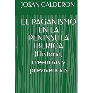 CALDERON, JOSAN EL PAGANISMO EN LA PENINSULA IBERICA (Historia, creencias y previvencias CALDERON, JOSAN EL PAGANISMO EN LA PENINSULA IBERICA (Historia, creencias y previvencias