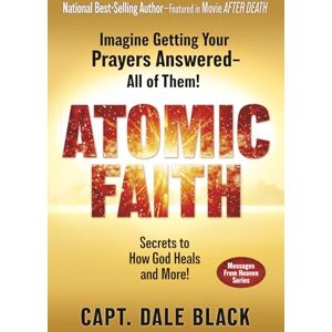 Black, Capt Dale Atomic Faith: Imagine Getting Your Prayers Answered All of Them! (Messages From Heaven) Black, Capt Dale Atomic Faith: Imagine Getting Your Prayers Answered All of Them! (Messages From Heaven)