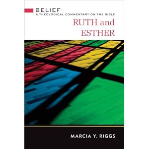 Riggs, Marcia Y. Ruth and Esther (Belief: A Theological Commentary on the Bible) Riggs, Marcia Y. Ruth and Esther (Belief: A Theological Commentary on the Bible)