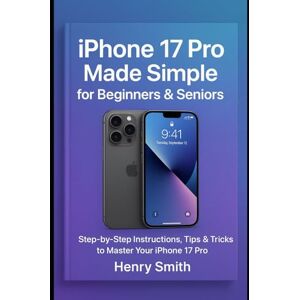 Smith, Henry iPhone 17 Pro Made Simple for Beginners & Seniors: Step-by-Step Instructions, Tips & Tricks to Master Your iPhone 17 Pro (gadget review) Smith, Henry iPhone 17 Pro Made Simple for Beginners & Seniors: Step-by-Step Instructions, Tips & Tricks to Master Your iPhone 17 Pro (gadget review)