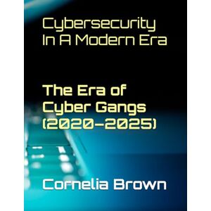 Brown, Cornelia Cybersecurity In A Modern Era Vol 1 The Era of Cyber Gangs (2020–2025): Since 2020, the rise of over 485 cyber gangs has resulted in a staggering 3.5 billion victims across the globe. Brown, Cornelia Cybersecurity In A Modern Era Vol 1 The Era of Cyber Gangs (2020–2025): Since 2020, the rise of over 485 cyber gangs has resulted in a staggering 3.5 billion victims across the globe.