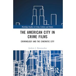 Baranauskas, Andrew J. The American City in Crime Films: Criminology and the Cinematic City (Routledge Studies in Crime, Culture and Media) Baranauskas, Andrew J. The American City in Crime Films: Criminology and the Cinematic City (Routledge Studies in Crime, Culture and Media)