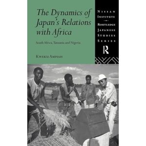 Ampiah, Kweku The Dynamics of Japan's Relations with Africa: South Africa, Tanzania and Nigeria (Nissan Institute/Routledge Japanese Studies) Ampiah, Kweku The Dynamics of Japan's Relations with Africa: South Africa, Tanzania and Nigeria (Nissan Institute/Routledge Japanese Studies)
