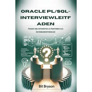 Bryson, Bit Oracle PL/SQL-Interviewleitfaden: Fragen und Antworten zu Positionen als Datenbankentwickler Bryson, Bit Oracle PL/SQL-Interviewleitfaden: Fragen und Antworten zu Positionen als Datenbankentwickler