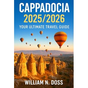 Doss, William N. CAPPADOCIA 2025/2026 YOUR ULTIMATE TRAVEL GUIDE Doss, William N. CAPPADOCIA 2025/2026 YOUR ULTIMATE TRAVEL GUIDE