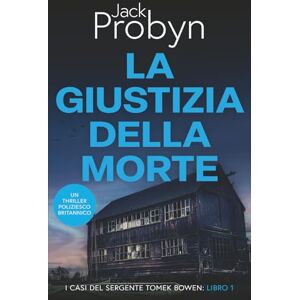 Probyn, Jack La Giustizia della Morte: Un thriller poliziesco Britannico (I casi del Sergente Tomek Bowen) Probyn, Jack La Giustizia della Morte: Un thriller poliziesco Britannico (I casi del Sergente Tomek Bowen)