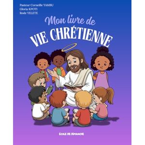 Yelete, Rode Mon livre de vie chrétienne: Support de cours pour l'école du dimanche Yelete, Rode Mon livre de vie chrétienne: Support de cours pour l'école du dimanche