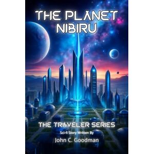 Goodman, John C. The Planet Nibiru: The Traveler Series Goodman, John C. The Planet Nibiru: The Traveler Series