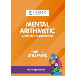 Muzhanovska, Maryna MENTAL ARITHMETIC ADDITION & SUBSTRACTION PART 2 LITTLE FRIEND: INDIGO MENTAL CLUB Muzhanovska, Maryna MENTAL ARITHMETIC ADDITION & SUBSTRACTION PART 2 LITTLE FRIEND: INDIGO MENTAL CLUB