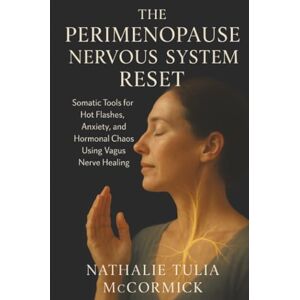 McCormick, Nathalie Tulia The Perimenopause Nervous System Reset: Somatic Tools for Hot Flashes, Anxiety, and Hormonal Chaos Using Vagus Nerve Healing McCormick, Nathalie Tulia The Perimenopause Nervous System Reset: Somatic Tools for Hot Flashes, Anxiety, and Hormonal Chaos Using Vagus Nerve Healing