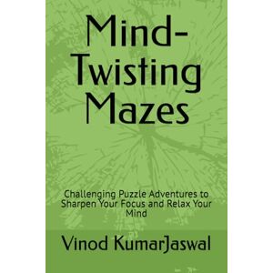 Jaswal, Vinod Kumar Mind-Twisting Mazes: Challenging Puzzle Adventures to Sharpen Your Focus and Relax Your Mind Jaswal, Vinod Kumar Mind-Twisting Mazes: Challenging Puzzle Adventures to Sharpen Your Focus and Relax Your Mind