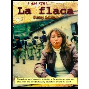 ADOLPH, PATSY I am still La Flaca: The real stories of a reporter in the 80s in Peru and her life changing adventures around the world. ADOLPH, PATSY I am still La Flaca: The real stories of a reporter in the 80s in Peru and her life changing adventures around the world.