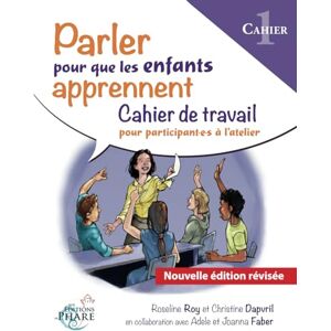 Roy, Roseline Parler pour que les enfants apprennent PARTIE 1: Cahier du participant: Cahier de travail pour participants à l'atelier. Cahier 1 (Formation-atelier Parler pour que les enfants apprennent) Roy, Roseline Parler pour que les enfants apprennent PARTIE 1: Cahier du participant: Cahier de travail pour participants à l'atelier. Cahier 1 (Formation-atelier Parler pour que les enfants apprennent)
