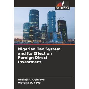 Oyinloye, Abolaji R. Nigerian Tax System and Its Effect on Foreign Direct Investment Oyinloye, Abolaji R. Nigerian Tax System and Its Effect on Foreign Direct Investment