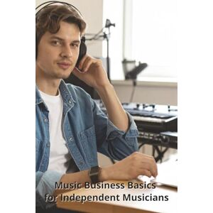 Harding, Karen Music Business Basics for Independent Musicians Harding, Karen Music Business Basics for Independent Musicians