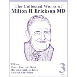 The Collected Works of Milton H. Erickson, MD, Digital Edition: Volume 3: Opening the Mind The Collected Works of Milton H. Erickson, MD, Digital Edition: Volume 3: Opening the Mind