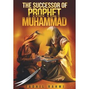 Rahmi, Fadhil The Successor Of Prophet Muhammad: Understanding Shia Islam: Beliefs, History, and Practices Explained Rahmi, Fadhil The Successor Of Prophet Muhammad: Understanding Shia Islam: Beliefs, History, and Practices Explained